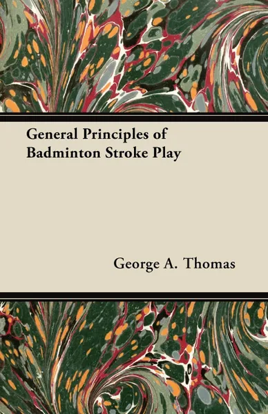 Обложка книги General Principles of Badminton Stroke Play, George A. Thomas