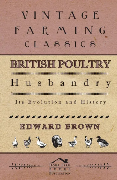 Обложка книги British Poultry Husbandry - Its Evolution And History, Edward Brown
