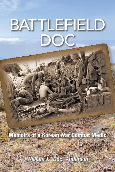 Обложка книги Battlefield Doc. Memoirs of a Korean War Combat Medic, William J. Anderson