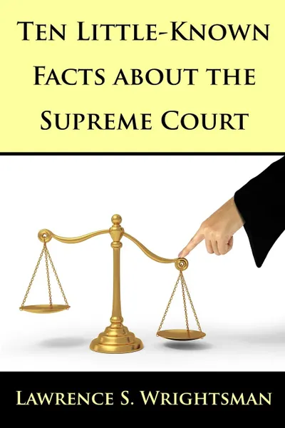 Обложка книги Ten Little-Known Facts about the Supreme Court, Lawrence  S. Wrightsman