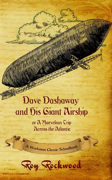 Обложка книги Dave Dashaway and His Giant Airship. A Workman Classic Schoolbook, Workman Classic Schoolbooks, Roy Rockwood, Weldon J. Cobb