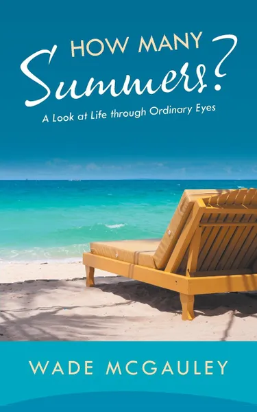 Обложка книги How Many Summers.. A Look at Life through Ordinary Eyes, Wade McGauley