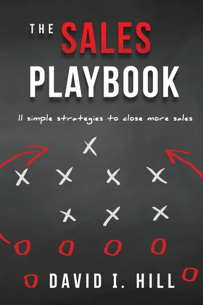 Обложка книги The Sales Playbook. 11 Simple Strategies to Close More Sales, David I Hill