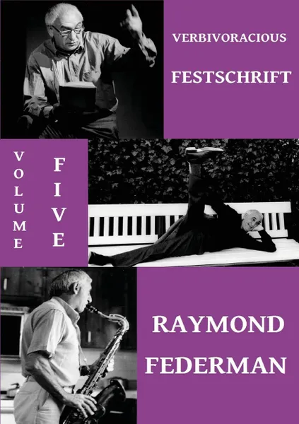 Обложка книги Verbivoracious Festschrift Volume 5. Raymond Federman, Raymond Federman