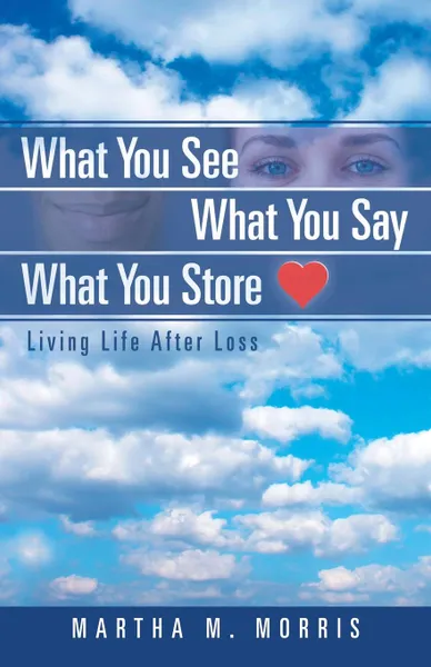 Обложка книги What You See What You Say What You Store. Living Life After Loss, Martha M. Morris