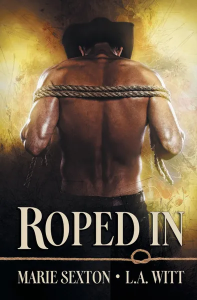 Обложка книги Roped In, Marie Sexton, L.A. Witt