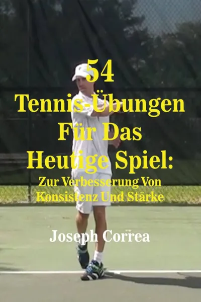 Обложка книги 54 Tennis-Ubungen Fur Das Heutige Spiel. Zur Verbesserung Von Konsistenz Und Starke, Joseph Correa