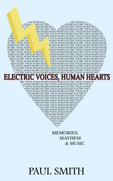 Обложка книги Electric Voices, Human Hearts. Memories, Mayhem and Music, Paul Smith