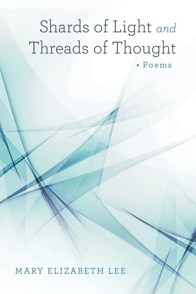 Обложка книги Shards of Light and Threads of Thought, Mary Elizabeth Lee