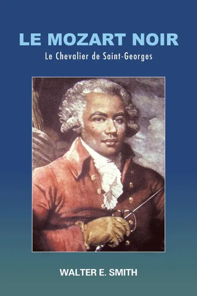 Обложка книги Le Mozart Noir. Le Chevalier de Saint-Georges, Walter Smith