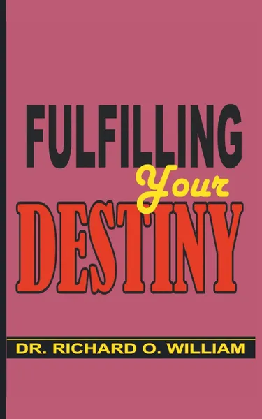 Обложка книги Fulfilling Your Destiny, Dr. Richard O. William