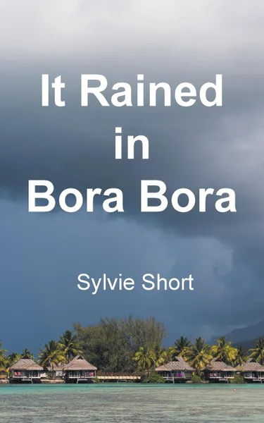 Обложка книги It Rained in Bora Bora, Sylvie Short