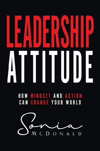 Обложка книги Leadership Attitude. How Mindset and Action can Change Your World, Sonia M McDonald