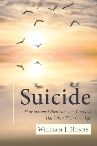 Обложка книги Suicide, How to Cope When Someone You Love Has Taken Their Own Life, William J Henry