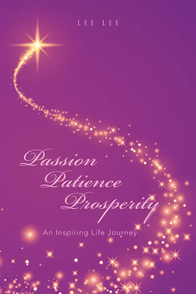 Обложка книги Passion Patience Prosperity. An Inspiring Life Journey, Lee Lee