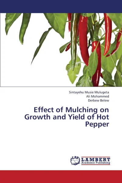 Обложка книги Effect of Mulching on Growth and Yield of Hot Pepper, Mulugeta Sintayehu Musie, Mohammed Ali, Belew Derbew