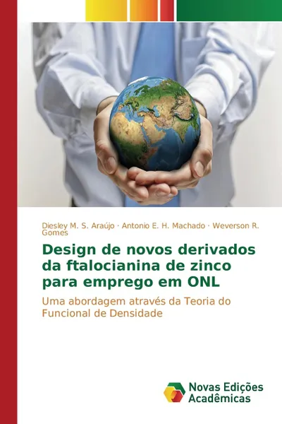 Обложка книги Design de novos derivados da ftalocianina de zinco para emprego em ONL, M. S. Araújo Diesley, Machado Antonio E. H., R. Gomes Weverson