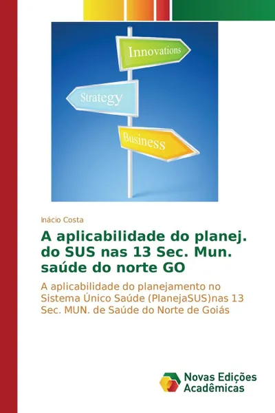 Обложка книги A aplicabilidade do planej. do SUS nas 13 Sec. Mun. saude do norte GO, Costa Inácio