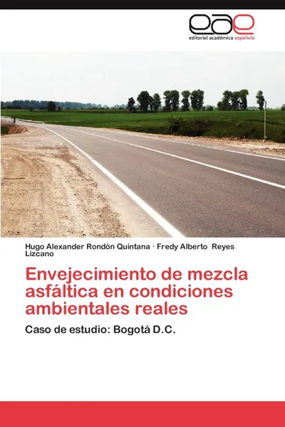 Обложка книги Envejecimiento de Mezcla Asfaltica En Condiciones Ambientales Reales, Hugo Alexander Rond N. Quintana, Fredy Alberto Reyes Lizcano, Hugo Alexander Rondon Quintana