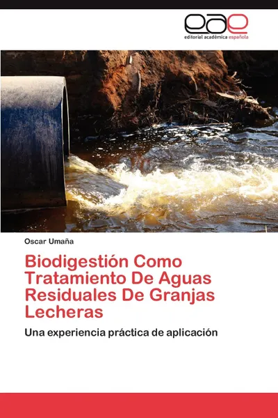 Обложка книги Biodigestion Como Tratamiento de Aguas Residuales de Granjas Lecheras, Oscar Uma a., Oscar Umana