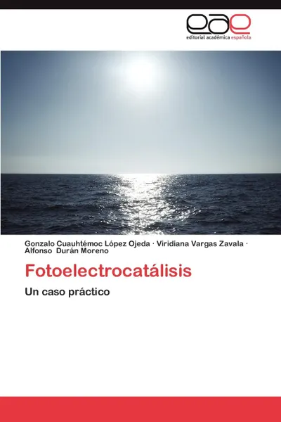 Обложка книги Fotoelectrocatalisis, Gonzalo Cuauht L. Pez Ojeda, Viridiana Vargas Zavala, Alfonso Dur N. Moreno