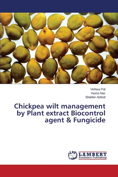 Обложка книги Chickpea wilt management by Plant extract Biocontrol agent . Fungicide, Pal Vishwa, Naz Huma, Ashraf Shabbir