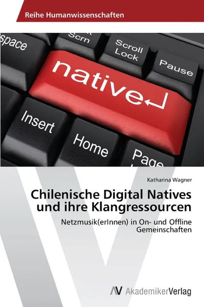 Обложка книги Chilenische Digital Natives Und Ihre Klangressourcen, Wagner Katharina