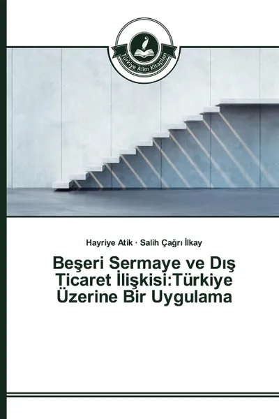 Обложка книги Beseri Sermaye ve D.s Ticaret Iliskisi. Turkiye Uzerine Bir Uygulama, Atik Hayriye, İlkay Salih Çağrı