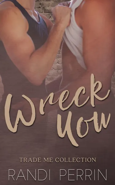 Обложка книги Wreck You. Trade Me, Randi Perrin