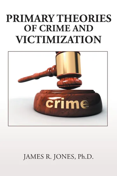 Обложка книги Primary Theories of Crime and Victimization, Ph.D. James R. Jones