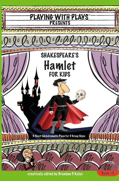 Обложка книги Shakespeare.s Hamlet for Kids. 3 Short Melodramatic Plays for 3 Group Sizes, Brendan P Kelso