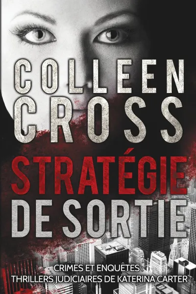 Обложка книги Strategie de sortie. Crimes et enquetes :  Thrillers judiciaires de Katerina Carter, Colleen Cross, Emma Cazabonne