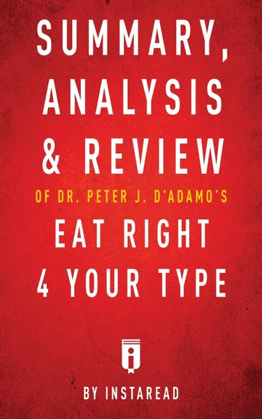 Обложка книги Summary, Analysis . Review of Peter J. D.Adamo.s Eat Right 4 Your Type by Instaread, Instaread Summaries