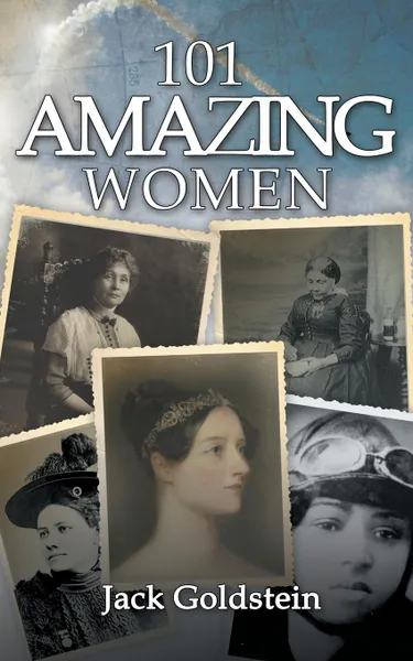 Обложка книги 101 Amazing Women. Extraordinary Heroines Throughout History, Jack Goldstein