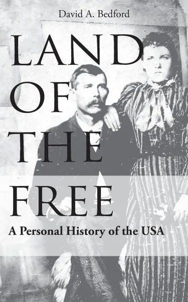 Обложка книги Land of the Free. A Study of Cultural Themes: Their Origin, Results, and Probable Future Paths, David A. Bedford