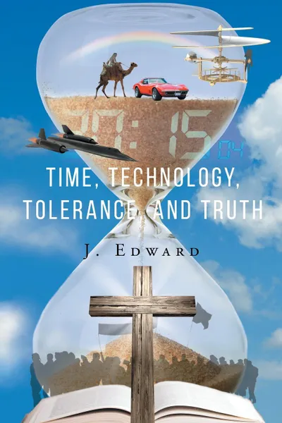 Обложка книги Time, Technology, Tolerance, and Truth, J. Edward