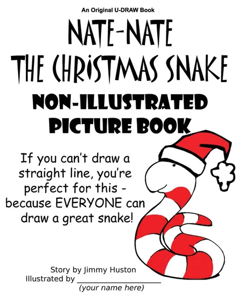 Обложка книги Nate-Nate the Christmas Snake Non-Illustrated Picture Book. If you can.t draw a straight line, you.re perfect for this - because EVERYONE can draw a great snake., Jimmy Huston