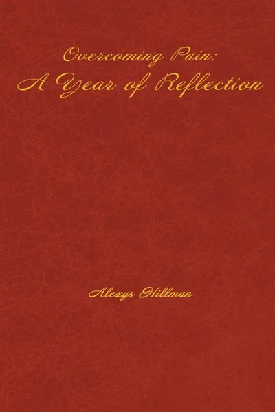 Обложка книги Overcoming Pain. A Year of Reflection, Alexys Hillman