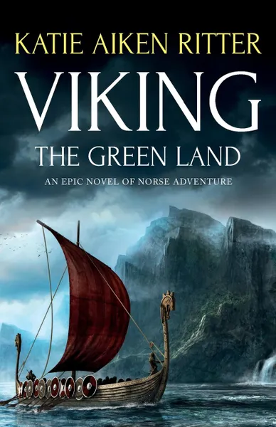Обложка книги Viking. The Green Land: An Epic Novel of Norse Adventure, Katie Aiken Ritter