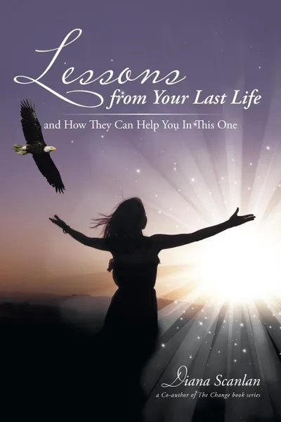 Обложка книги Lessons from Your Last Life. and How They Can help You in This One, Diana Scanlan