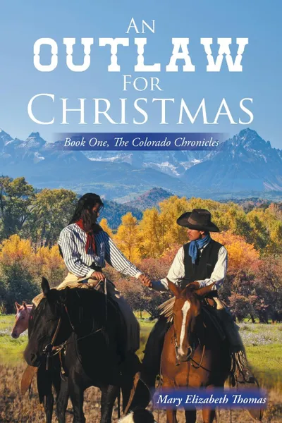 Обложка книги An Outlaw for Christmas. Book One, The Colorado Chronicles, Mary Elizabeth Thomas