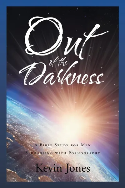 Обложка книги Out of the Darkness. A Bible Study for Men Struggling with Pornography, Kevin Jones