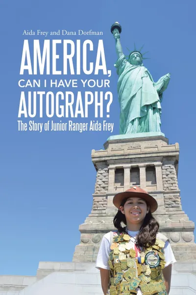 Обложка книги America, Can I Have Your Autograph.. The Story of Junior Ranger Aida Frey, Aida Frey, Dana Dorfman