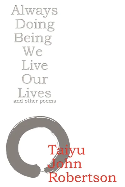 Обложка книги Always Doing Being We Live Our Lives, Taiyu John Robertson