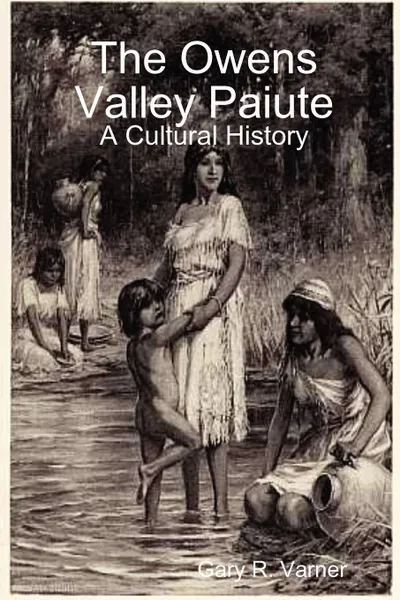 Обложка книги The Owens Valley Paiute - A Cultural History, Gary R. Varner