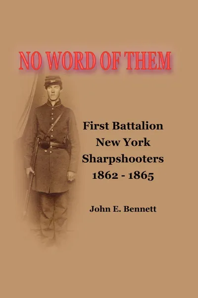 Обложка книги No Word of Them. First Battalion New York Sharpshooters, 1862-1865, John Bennett