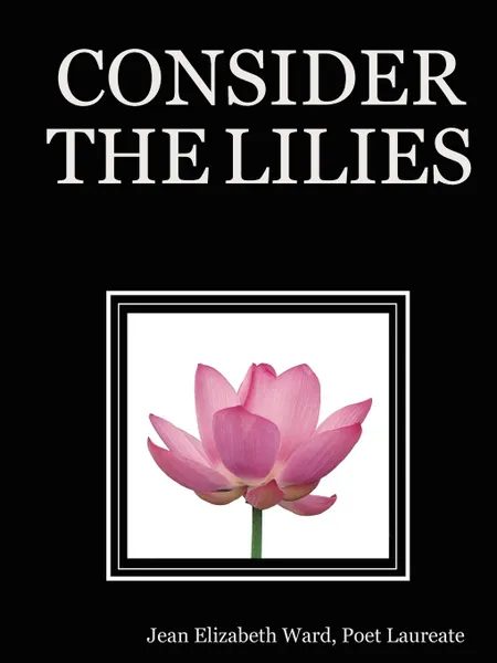 Обложка книги CONSIDER THE LILIES, Poet Laureate Jean Elizabeth Ward