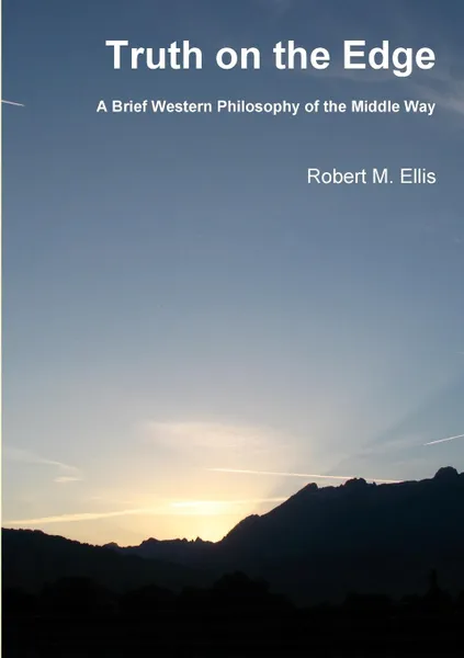 Обложка книги Truth on the Edge. A Brief Western Philosophy of the Middle Way, Robert M. Ellis