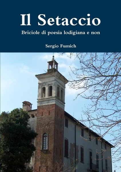 Обложка книги Il Setaccio. Briciole di poesia lodigiana e non, Sergio Fumich