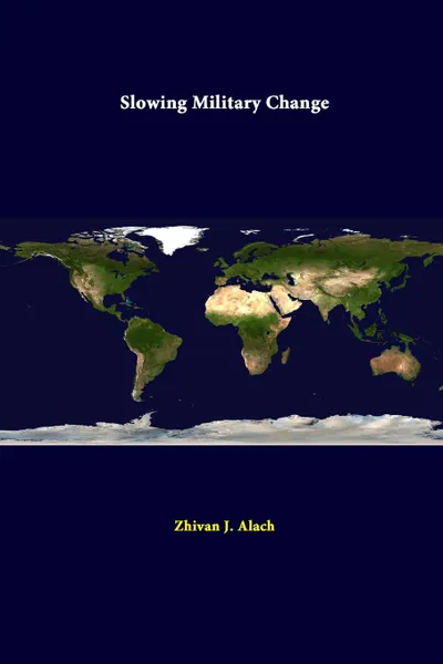 Обложка книги Slowing Military Change, Strategic Studies Institute, Zhivan J. Alach